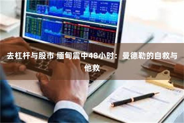 去杠杆与股市 缅甸震中48小时：曼德勒的自救与他救