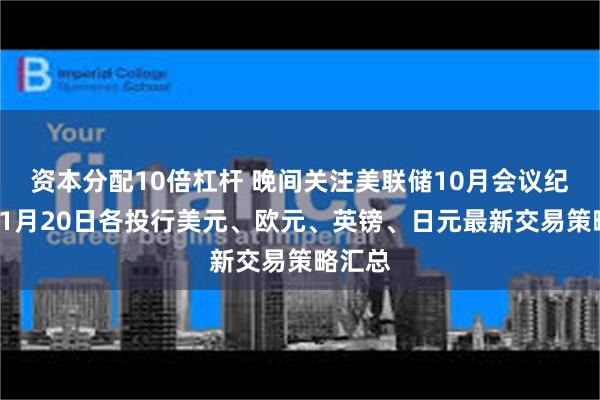 资本分配10倍杠杆 晚间关注美联储10月会议纪要！11月20日各投行美元、欧元、英镑、日元最新交易策略汇总