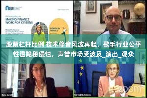 股票杠杆比例 技术修音风波再起，歌手行业公平性遭隐秘侵蚀，声誉市场受波及_演出_观众